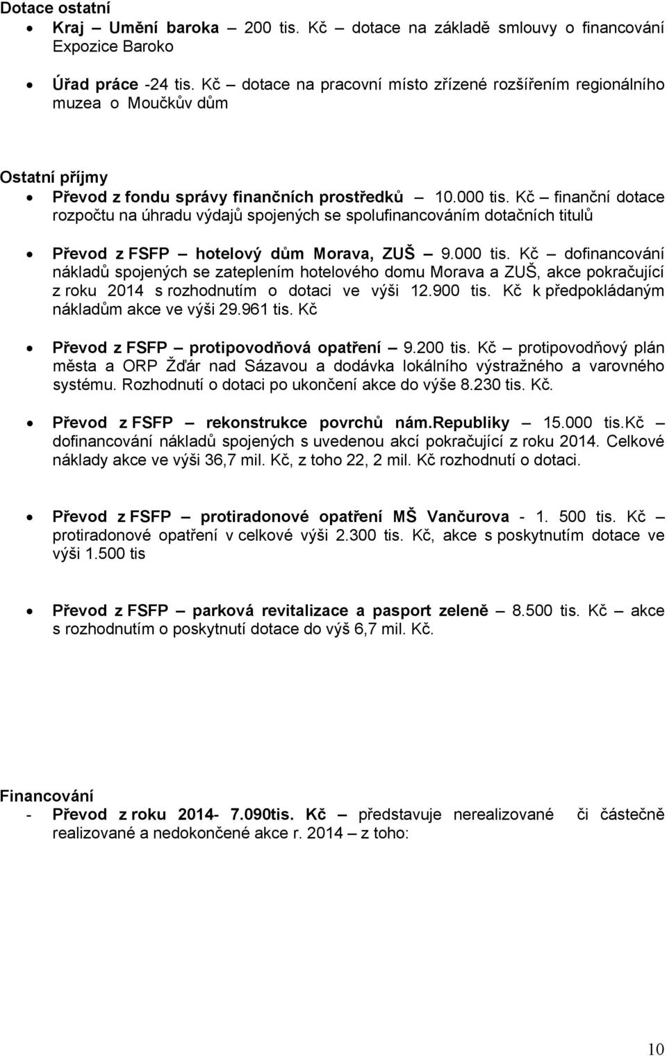 Kč finanční dotace rozpočtu na úhradu výdajů spojených se spolufinancováním dotačních titulů Převod z FSFP hotelový dům Morava, ZUŠ 9.000 tis.