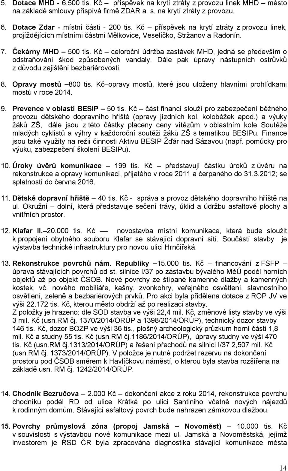 Kč celoroční údržba zastávek MHD, jedná se především o odstraňování škod způsobených vandaly. Dále pak úpravy nástupních ostrůvků z důvodu zajištění bezbariérovosti. 8. Opravy mostů 800 tis.