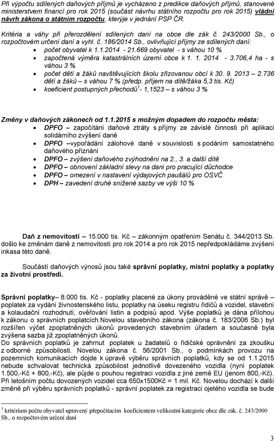 , ovlivňující příjmy ze sdílených daní: počet obyvatel k 1.1.2014-21.669 obyvatel - s váhou 10 % započtená výměra katastrálních území obce k 1. 1. 2014-3.