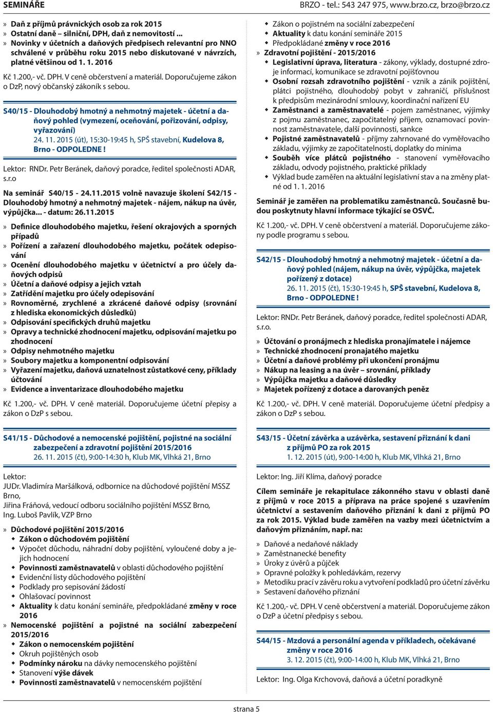 S40/15 - Dlouhodobý hmotný a nehmotný majetek - účetní a daňový pohled (vymezení, oceňování, pořizování, odpisy, vyřazování) 24. 11. 2015, 15:30-19:45 h, SPŠ stavební, Kudelova 8, Brno - ODPOLEDNE!