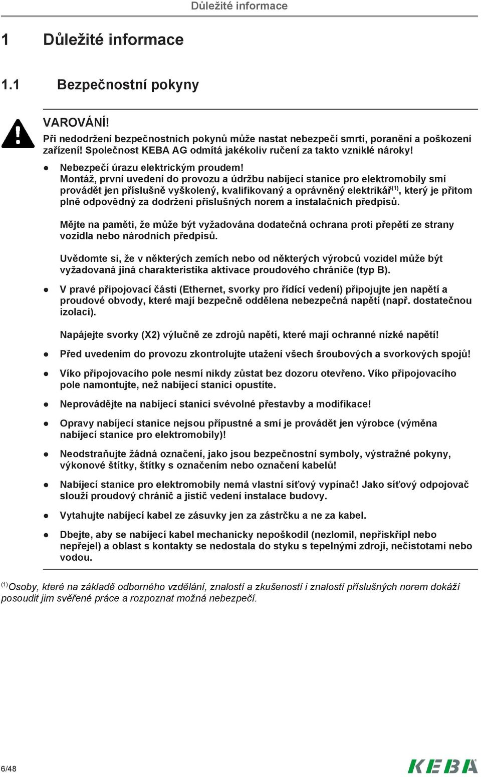 Montáž, první uvedení do provozu a údržbu nabíjecí stanice pro elektromobily smí provádět jen příslušně vyškolený, kvalifikovaný a oprávněný elektrikář (1), který je přitom plně odpovědný za dodržení