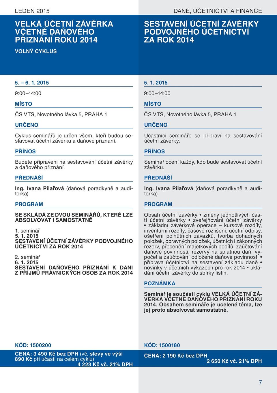 Budete připraveni na sestavování účetní závěrky a daňového přiznání. Ing. Ivana Pilařová (daňová poradkyně a auditorka) SE SKLÁDÁ ZE DVOU SEMINÁŘŮ, KTERÉ LZE ABSOLVOVAT I SAMOSTATNĚ 1.