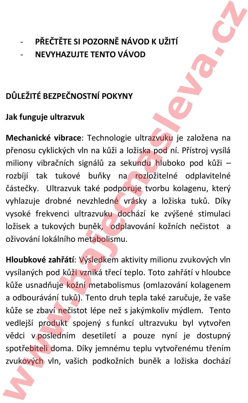 Ultrazvuk také podporuje tvorbu kolagenu, který vyhlazuje drobné nevzhledné vrásky a ložiska tuků.