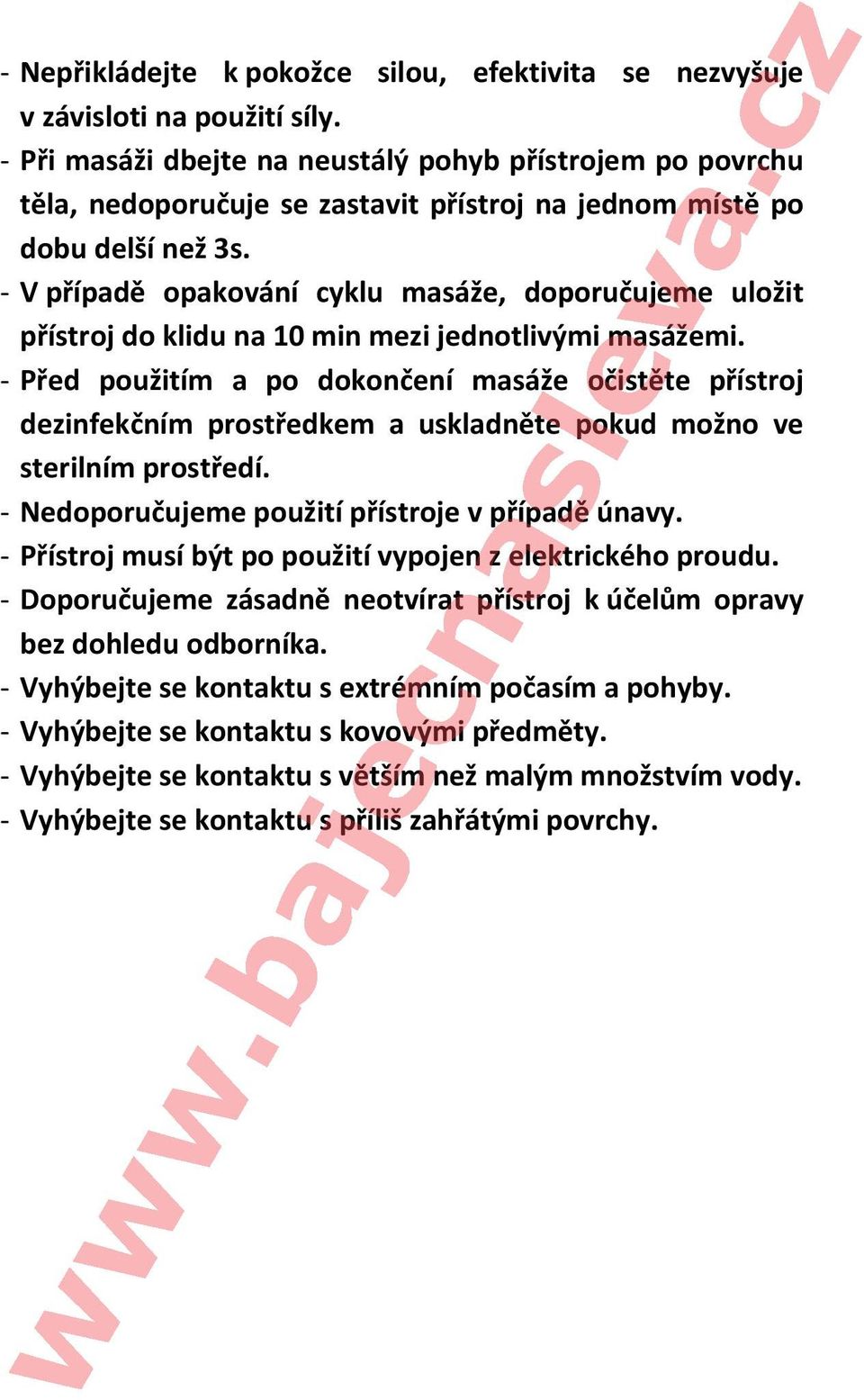 - V případě opakování cyklu masáže, doporučujeme uložit přístroj do klidu na 10 min mezi jednotlivými masážemi.