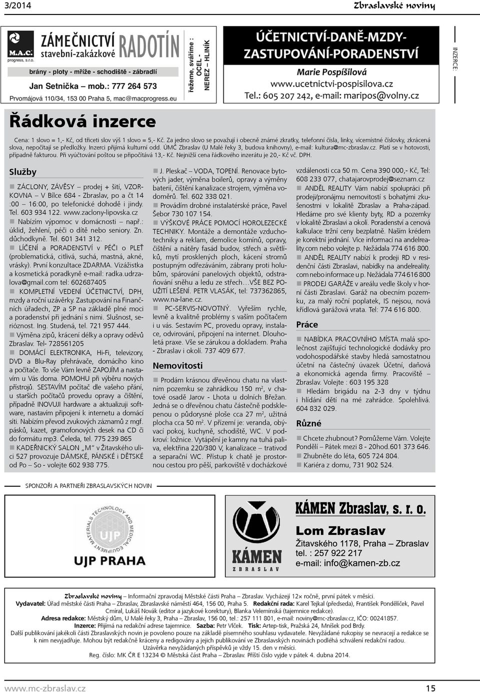 ÚMČ Zbraslav (U Malé řeky 3, budova knihovny), e-mail: kultura@mc-zbraslav.cz. Platí se v hotovosti, případně fakturou. Při vyúčtování poštou se připočítává 13,- Kč.