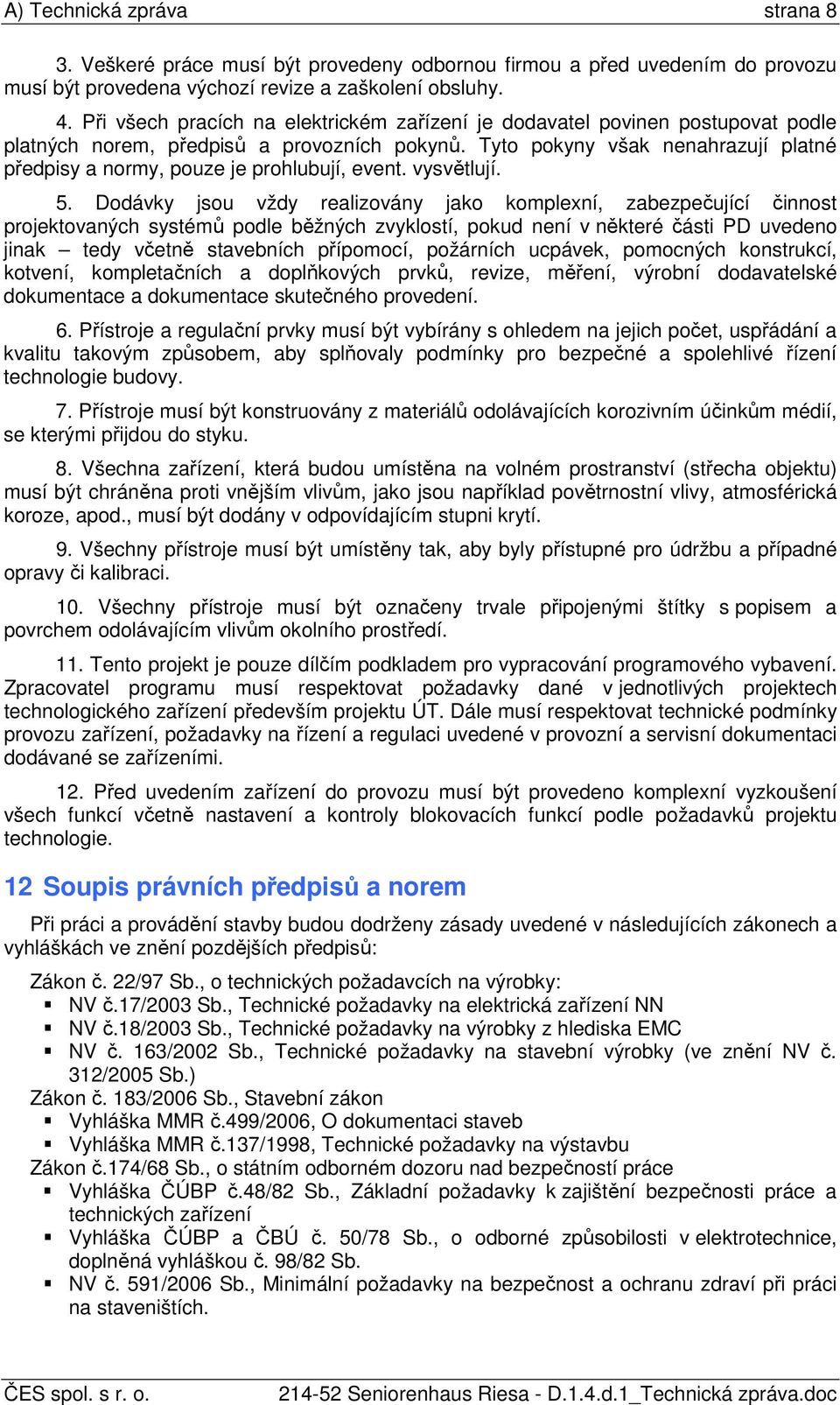 Tyto pokyny však nenahrazují platné předpisy a normy, pouze je prohlubují, event. vysvětlují. 5.