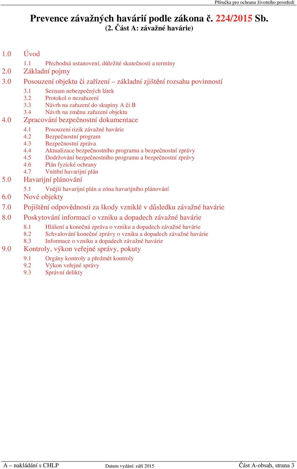 4 Návrh na změnu zařazení objektu 4.0 Zpracování bezpečnostní dokumentace 4.1 Posouzení rizik závažné havárie 4.2 Bezpečnostní program 4.3 Bezpečnostní zpráva 4.