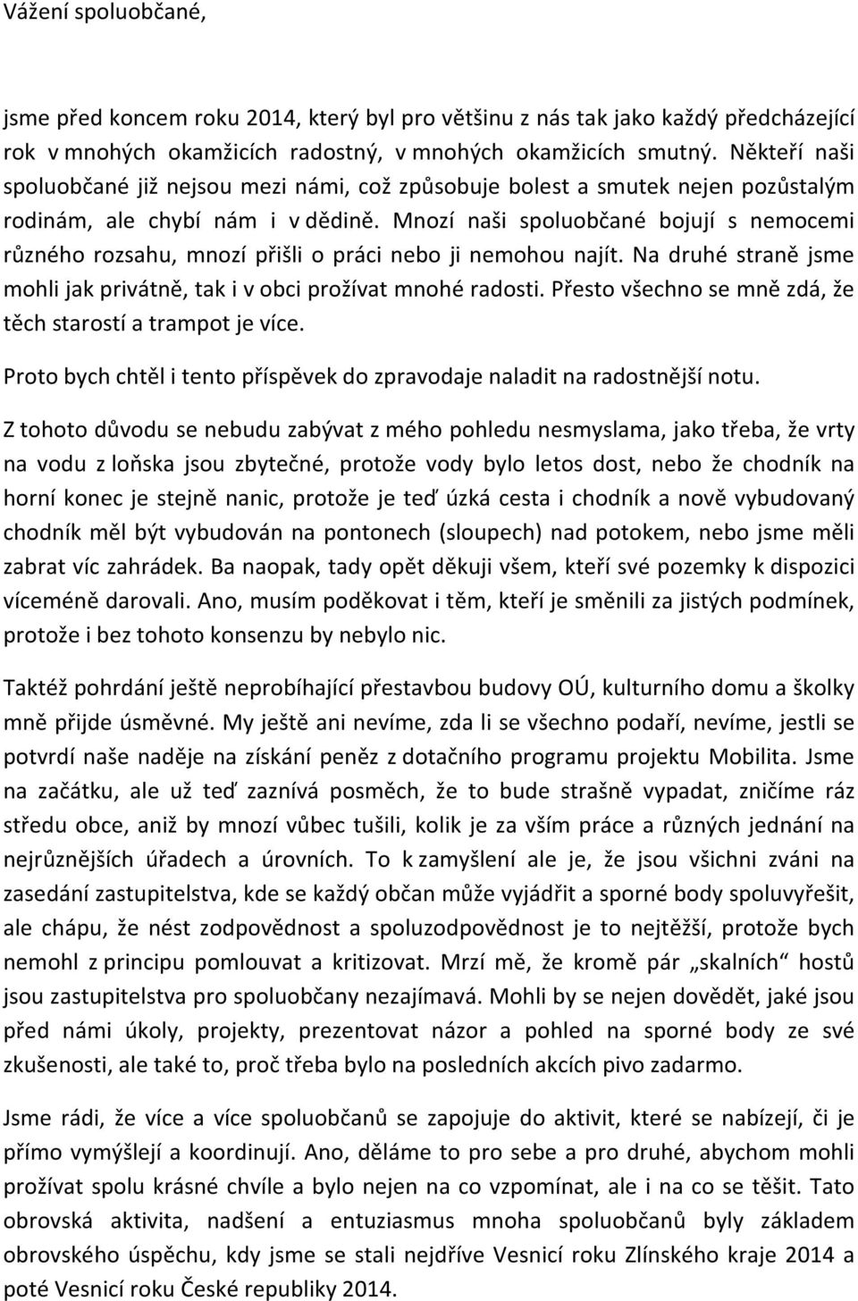 Mnozí naši spoluobčané bojují s nemocemi různého rozsahu, mnozí přišli o práci nebo ji nemohou najít. Na druhé straně jsme mohli jak privátně, tak i v obci prožívat mnohé radosti.