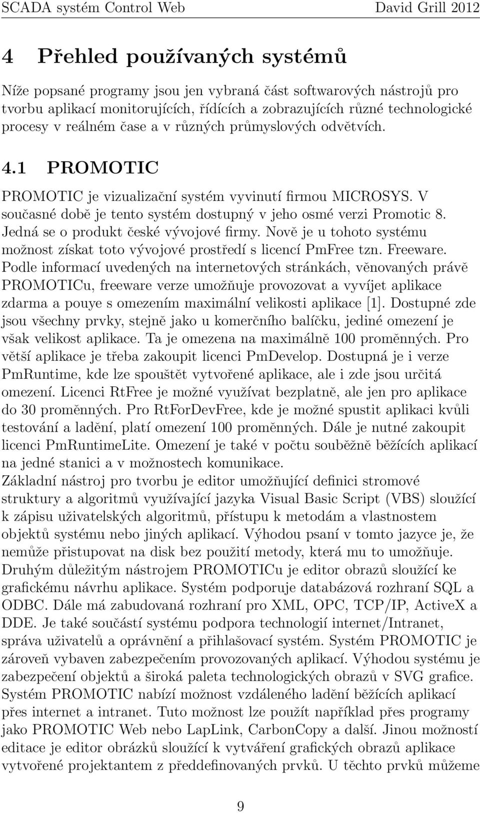 Jedná se o produkt české vývojové firmy. Nově je u tohoto systému možnost získat toto vývojové prostředí s licencí PmFree tzn. Freeware.