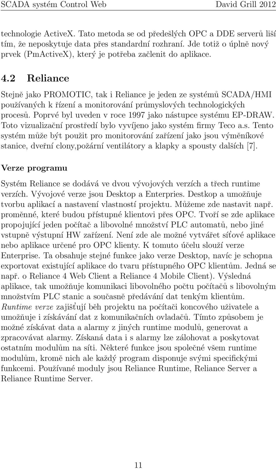 2 Reliance Stejně jako PROMOTIC, tak i Reliance je jeden ze systémů SCADA/HMI používaných k řízení a monitorování průmyslových technologických procesů.