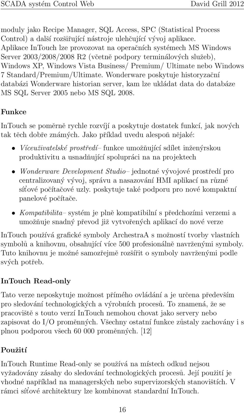 Standard/Premium/Ultimate. Wonderware poskytuje historyzační databázi Wonderware historian server, kam lze ukládat data do databáze MS SQL Server 2005 nebo MS SQL 2008.