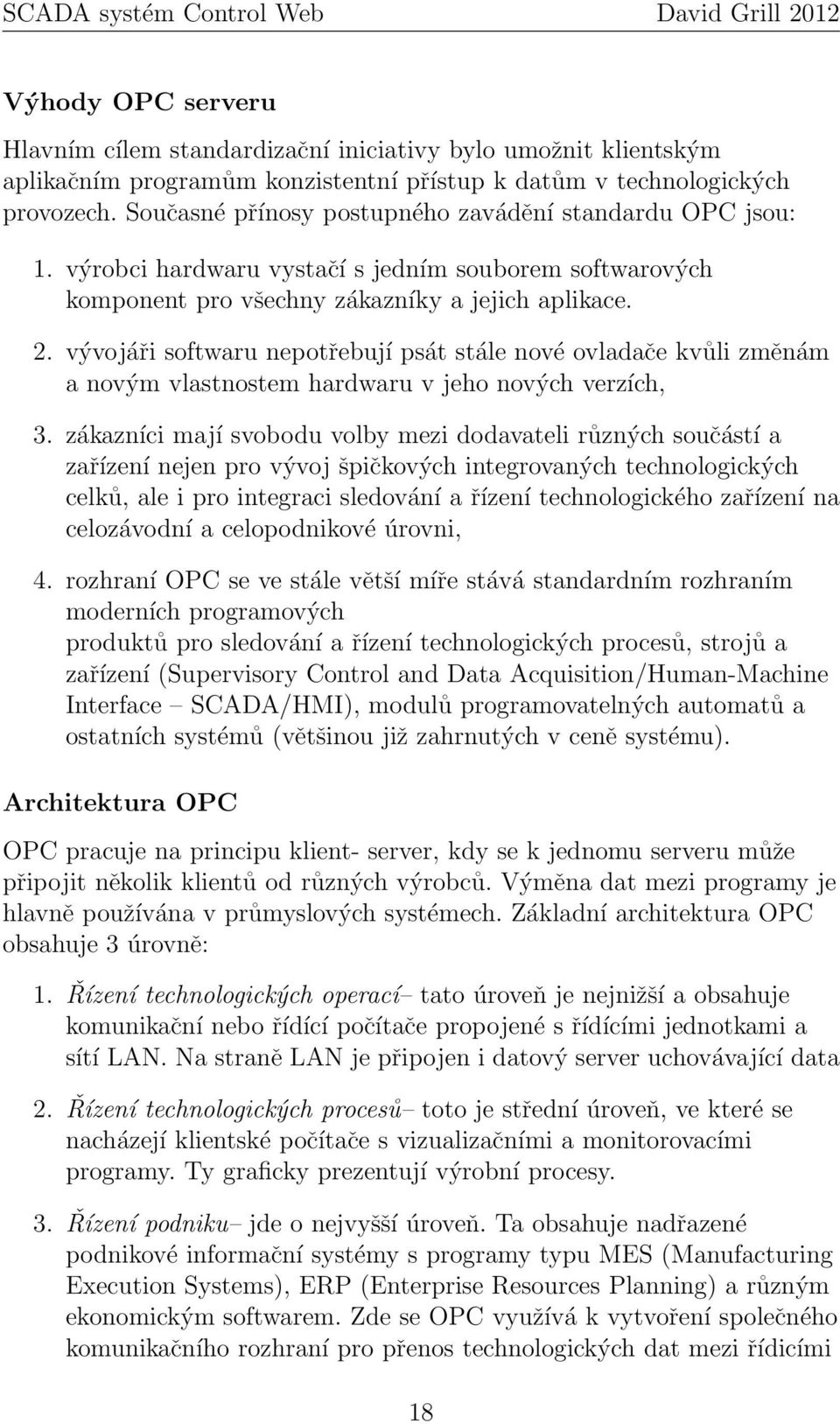 vývojáři softwaru nepotřebují psát stále nové ovladače kvůli změnám a novým vlastnostem hardwaru v jeho nových verzích, 3.