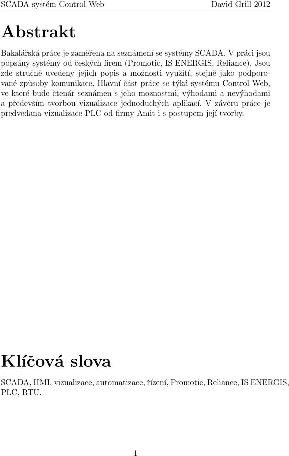 Hlavní část práce se týká systému Control Web, ve které bude čtenář seznámen s jeho možnostmi, výhodami a nevýhodami a především tvorbou vizualizace