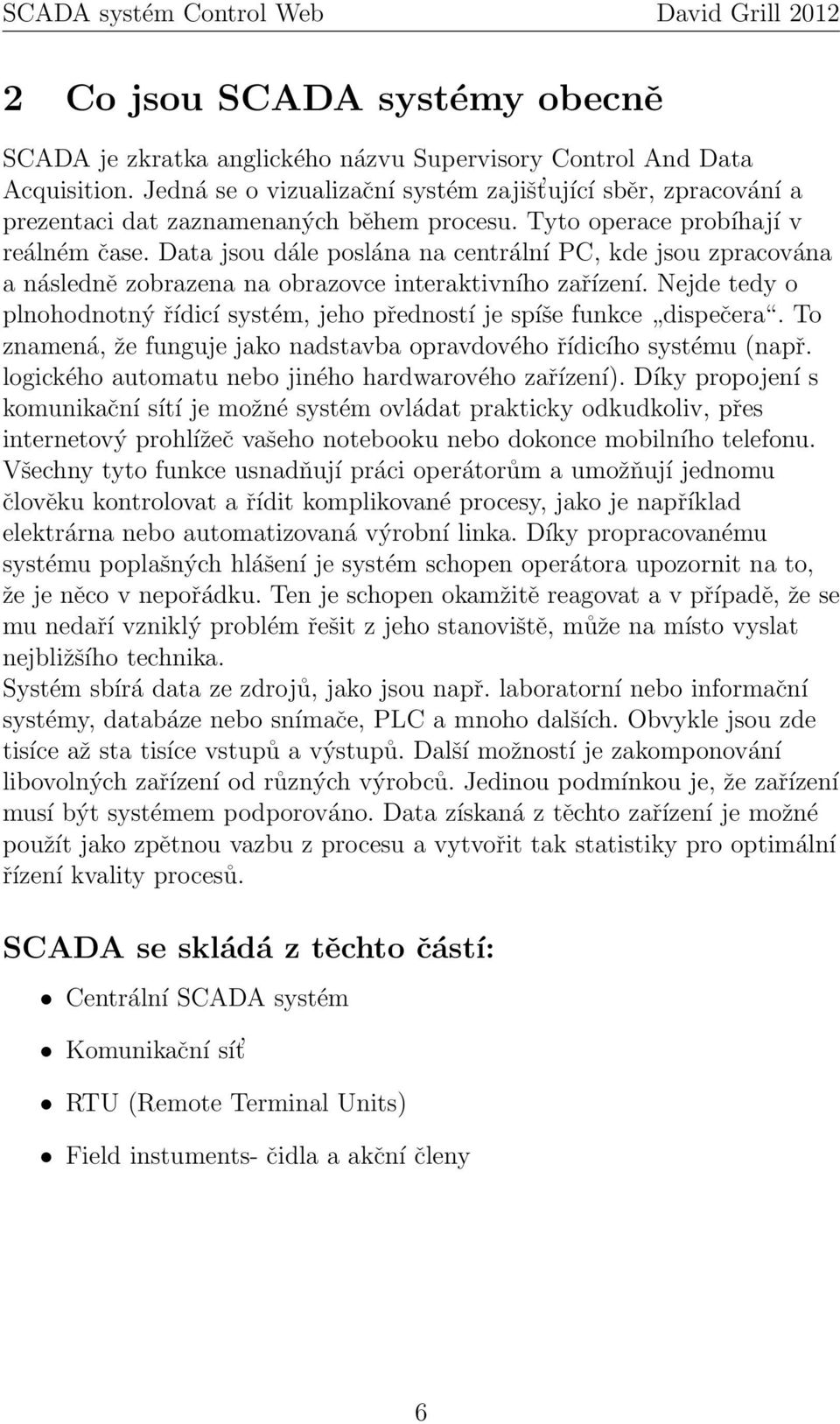 Data jsou dále poslána na centrální PC, kde jsou zpracována a následně zobrazena na obrazovce interaktivního zařízení.