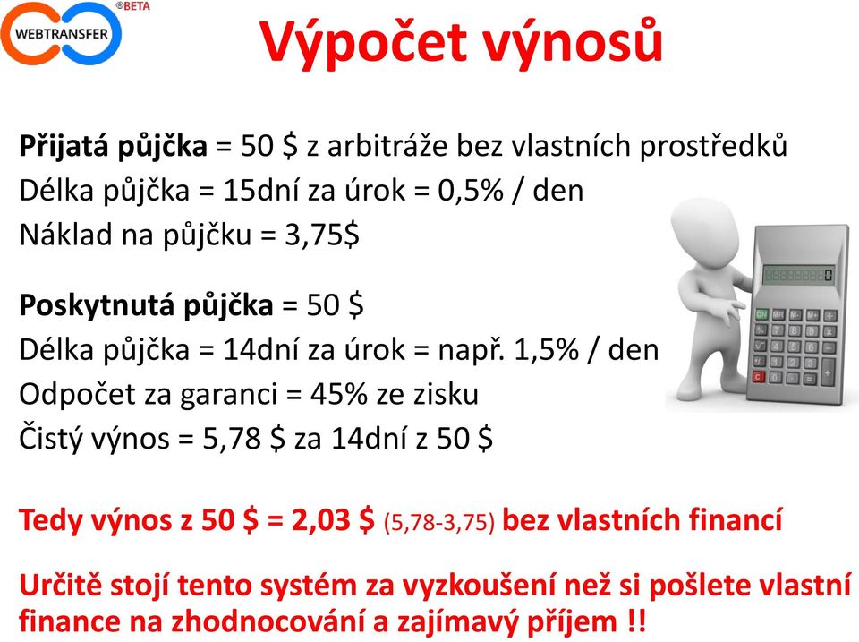 1,5% / den Odpočet za garanci = 45% ze zisku Čistý výnos = 5,78 $ za 14dní z 50 $ Tedy výnos z 50 $ = 2,03 $