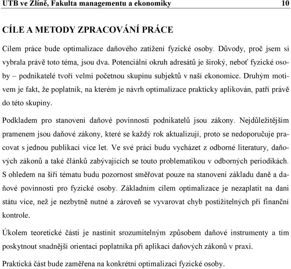 Druhým motivem je fakt, že poplatník, na kterém je návrh optimalizace prakticky aplikován, patří právě do této skupiny. Podkladem pro stanovení daňové povinnosti podnikatelů jsou zákony.