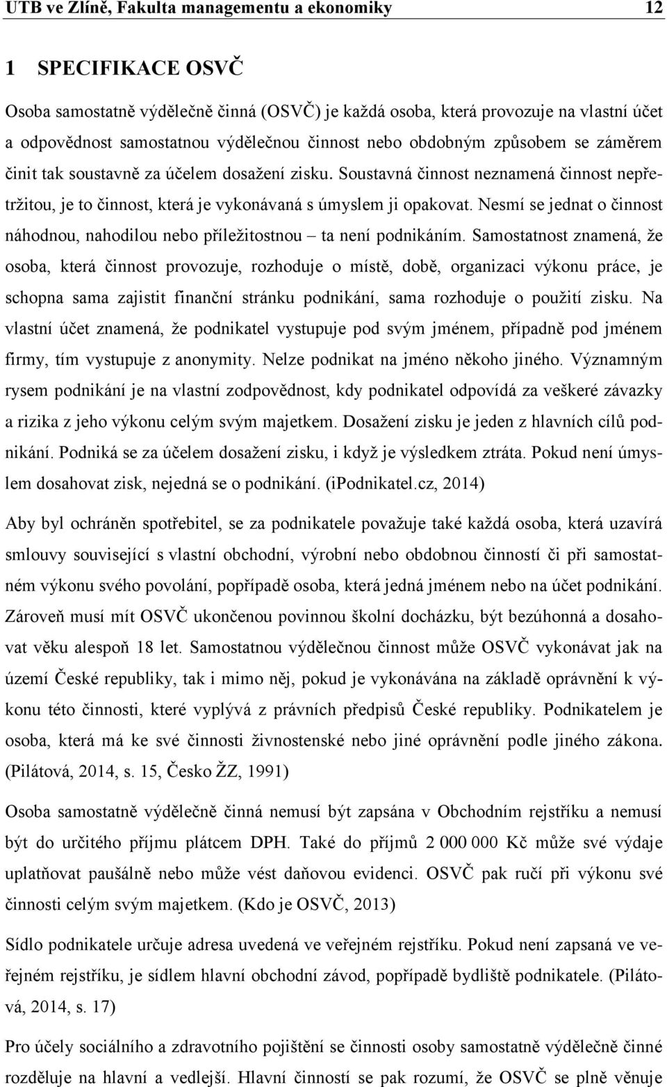 Nesmí se jednat o činnost náhodnou, nahodilou nebo příležitostnou ta není podnikáním.