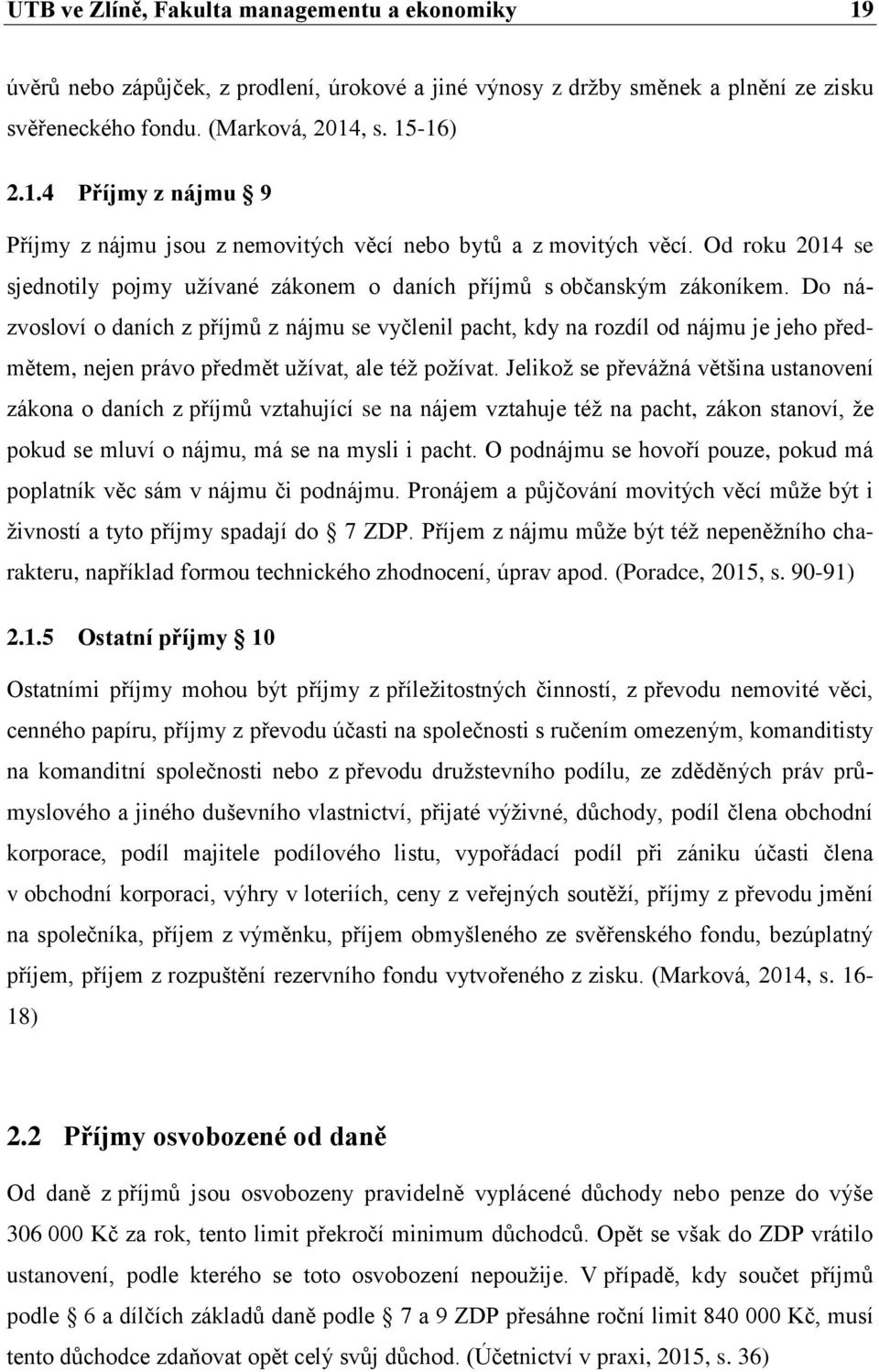 Do názvosloví o daních z příjmů z nájmu se vyčlenil pacht, kdy na rozdíl od nájmu je jeho předmětem, nejen právo předmět užívat, ale též požívat.