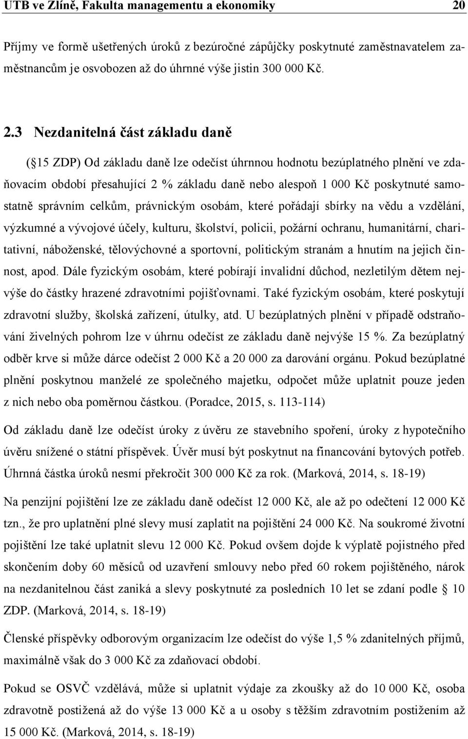 3 Nezdanitelná část základu daně ( 15 ZDP) Od základu daně lze odečíst úhrnnou hodnotu bezúplatného plnění ve zdaňovacím období přesahující 2 % základu daně nebo alespoň 1 000 Kč poskytnuté