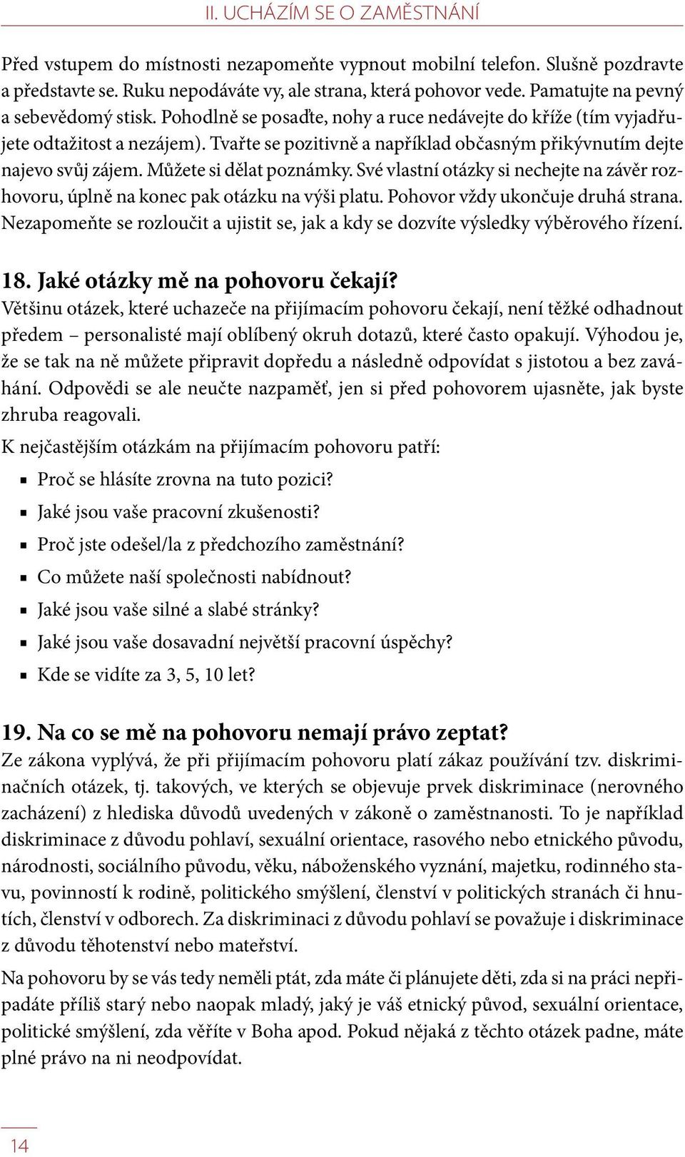 Tvařte se pozitivně a například občasným přikývnutím dejte najevo svůj zájem. Můžete si dělat poznámky. Své vlastní otázky si nechejte na závěr rozhovoru, úplně na konec pak otázku na výši platu.