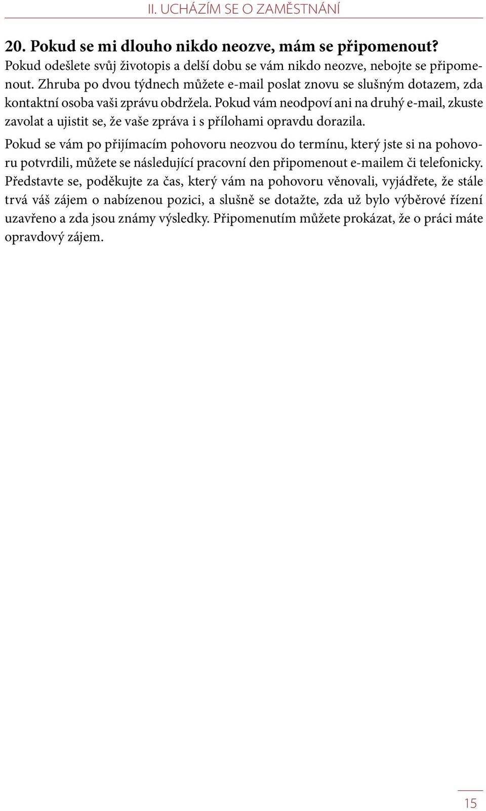 Pokud vám neodpoví ani na druhý e-mail, zkuste zavolat a ujistit se, že vaše zpráva i s přílohami opravdu dorazila.