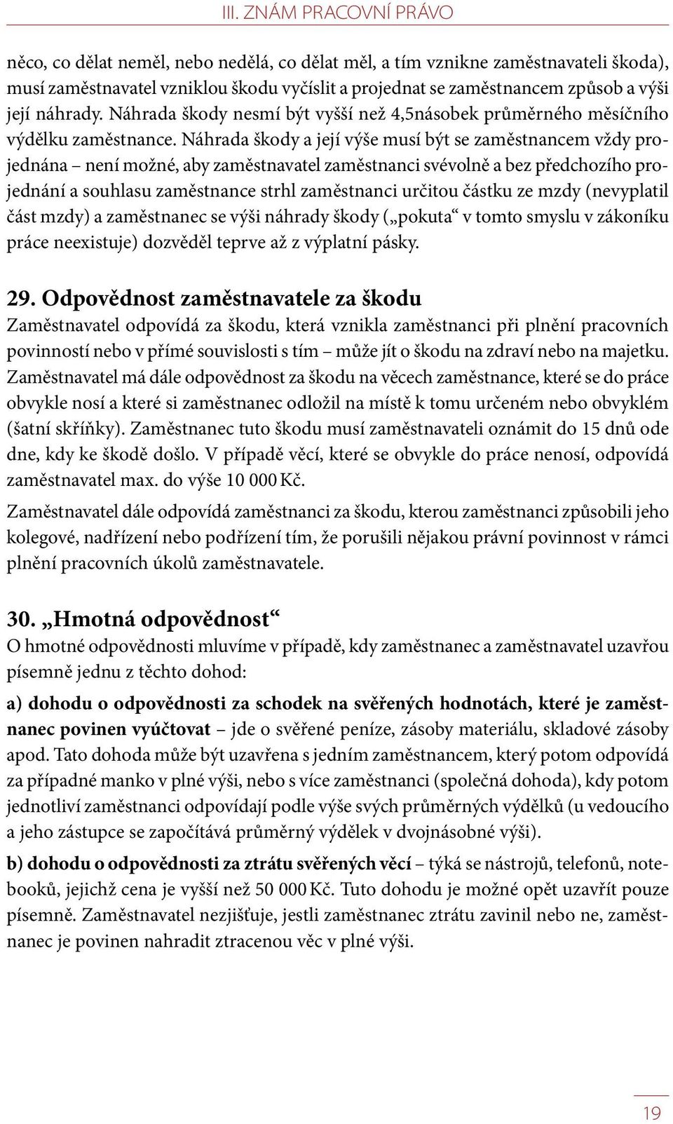 Náhrada škody a její výše musí být se zaměstnancem vždy projednána není možné, aby zaměstnavatel zaměstnanci svévolně a bez předchozího projednání a souhlasu zaměstnance strhl zaměstnanci určitou