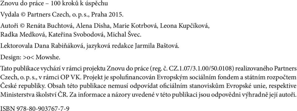 Design: >o< Mowshe. Tato publikace vychází v rámci projektu Znovu do práce (reg. č. CZ.1.07/3.1.00/50.0108) realizovaného Partners Czech, o. p. s., v rámci OP VK.