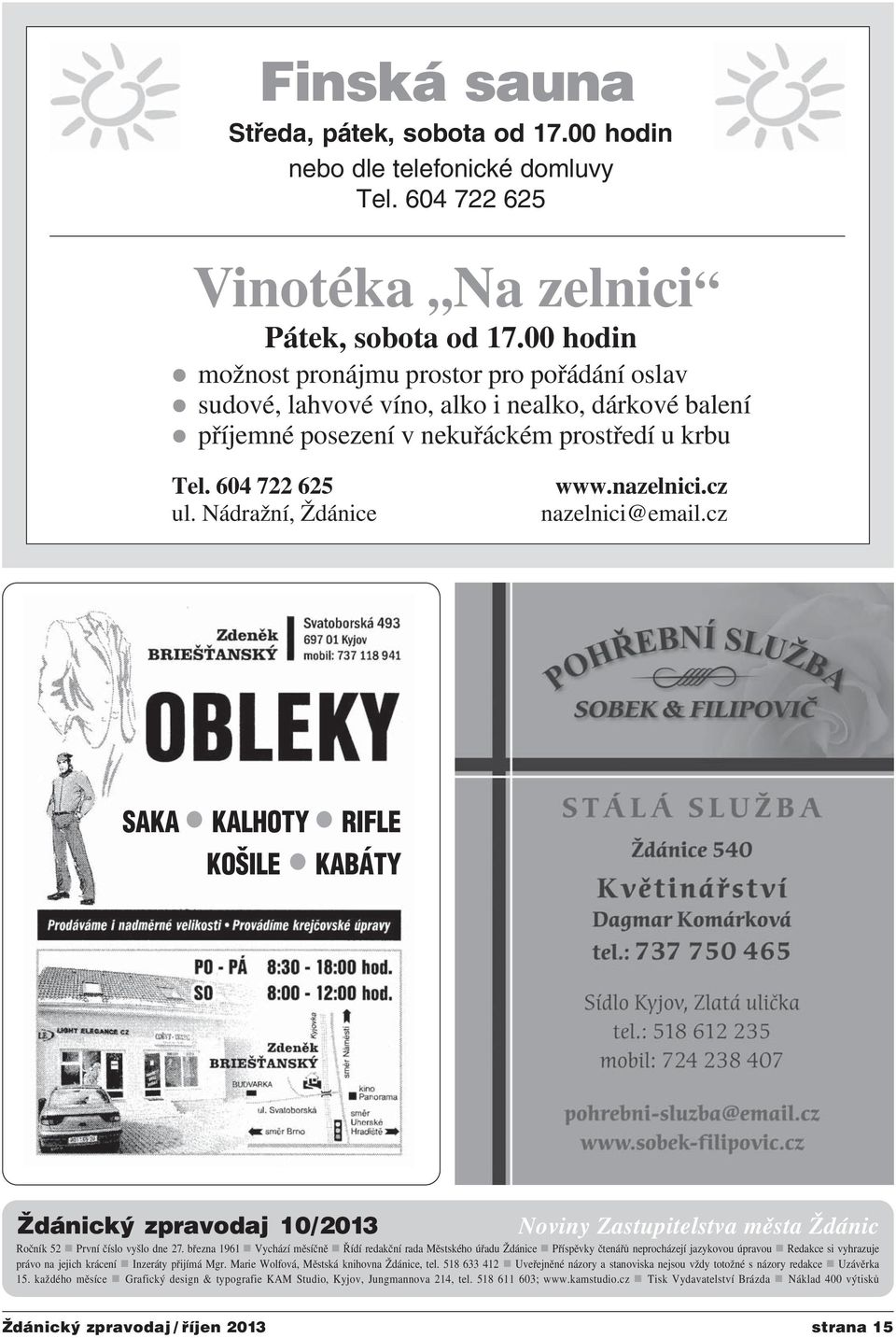 nazelnici.cz nazelnici@email.cz SAKA KALHOTY RIFLE KOŠILE KABÁTY Ždánický zpravodaj 10/2013 Noviny Zastupitelstva města Ždánic Ročník 52 První číslo vyšlo dne 27.