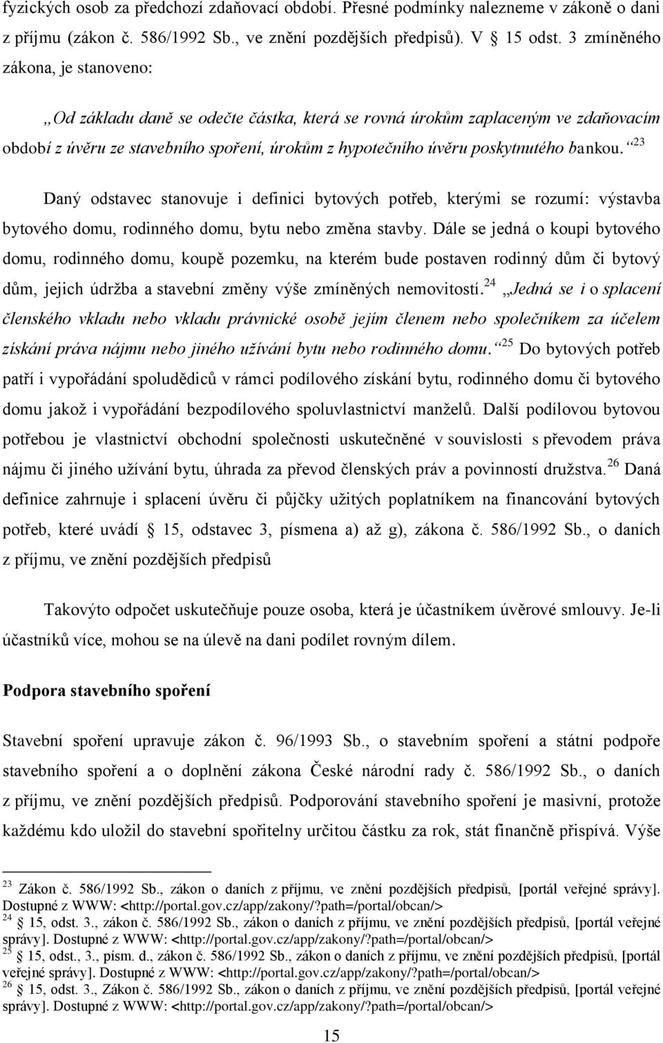 23 Daný odstavec stanovuje i definici bytových potřeb, kterými se rozumí: výstavba bytového domu, rodinného domu, bytu nebo změna stavby.