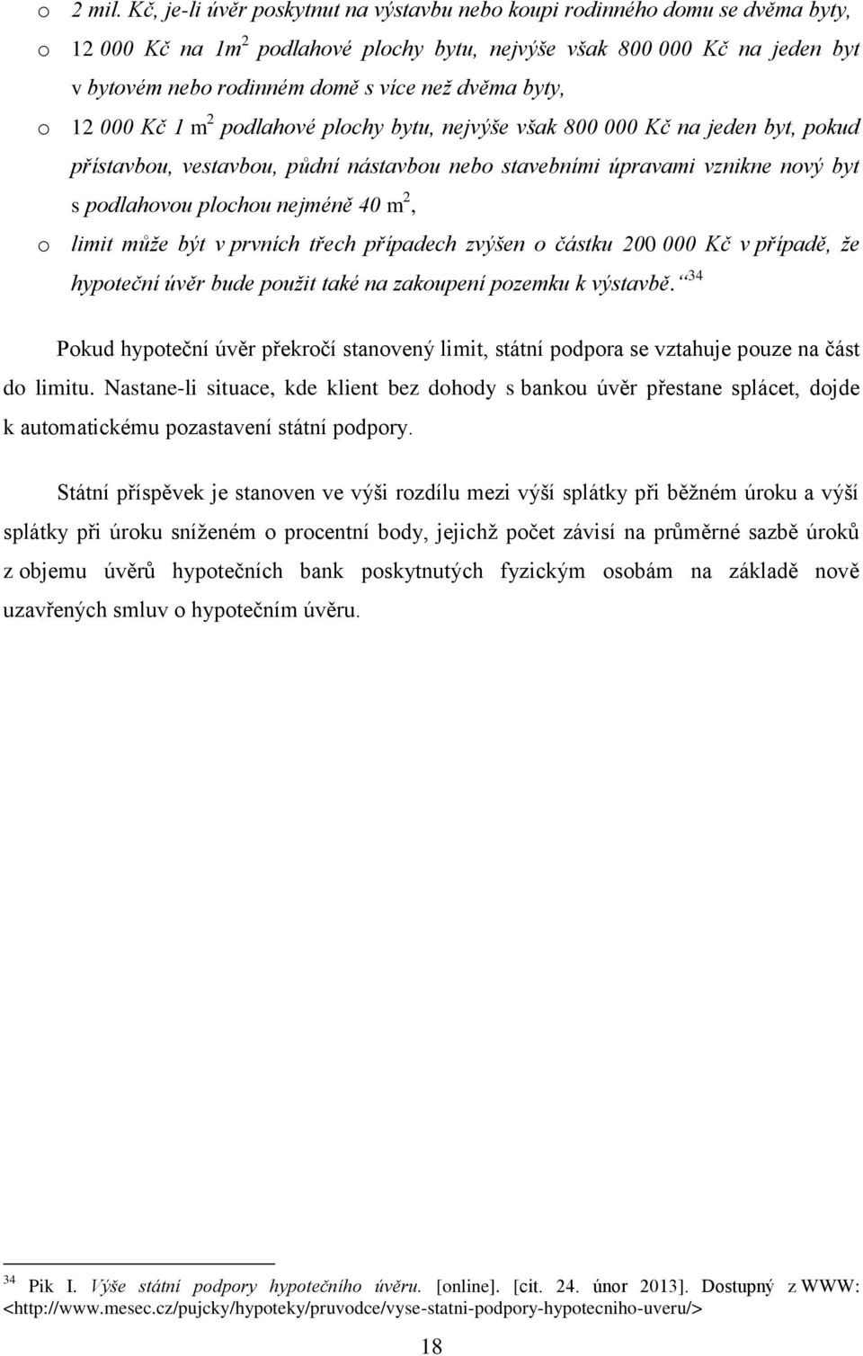 dvěma byty, o 12 000 Kč 1 m 2 podlahové plochy bytu, nejvýše však 800 000 Kč na jeden byt, pokud přístavbou, vestavbou, půdní nástavbou nebo stavebními úpravami vznikne nový byt s podlahovou plochou