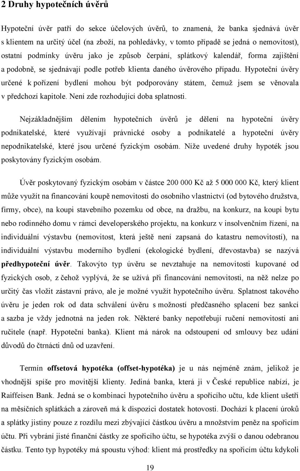 Hypoteční úvěry určené k pořízení bydlení mohou být podporovány státem, čemuž jsem se věnovala v předchozí kapitole. Není zde rozhodující doba splatnosti.