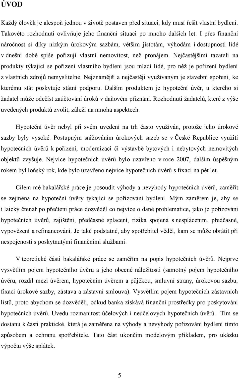 Nejčastějšími tazateli na produkty týkající se pořízení vlastního bydlení jsou mladí lidé, pro něž je pořízení bydlení z vlastních zdrojů nemyslitelné.