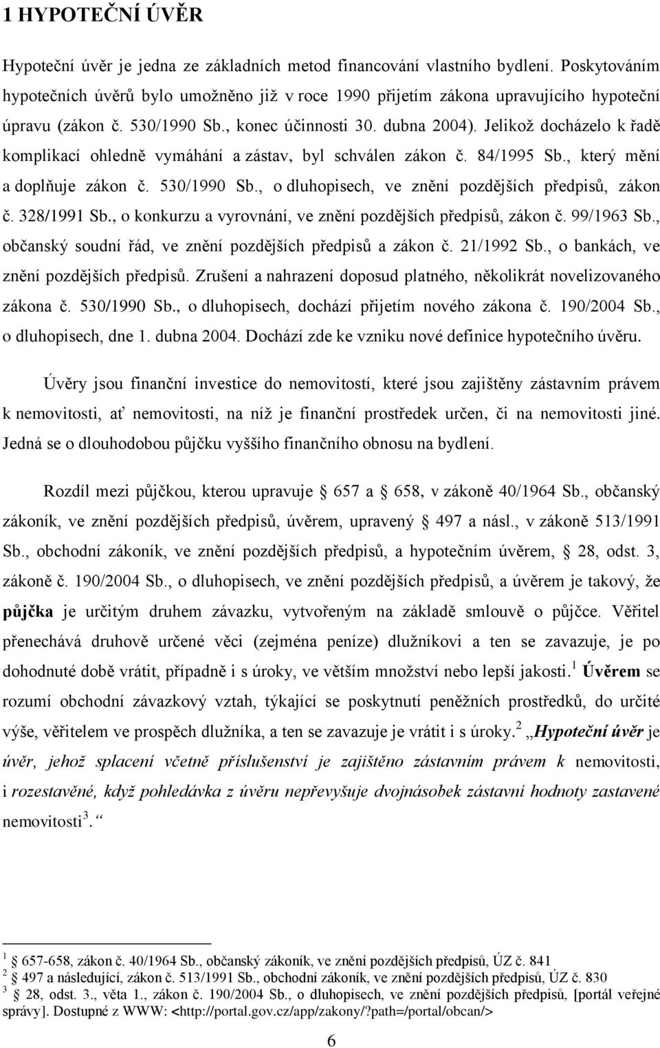 Jelikož docházelo k řadě komplikací ohledně vymáhání a zástav, byl schválen zákon č. 84/1995 Sb., který mění a doplňuje zákon č. 530/1990 Sb., o dluhopisech, ve znění pozdějších předpisů, zákon č.