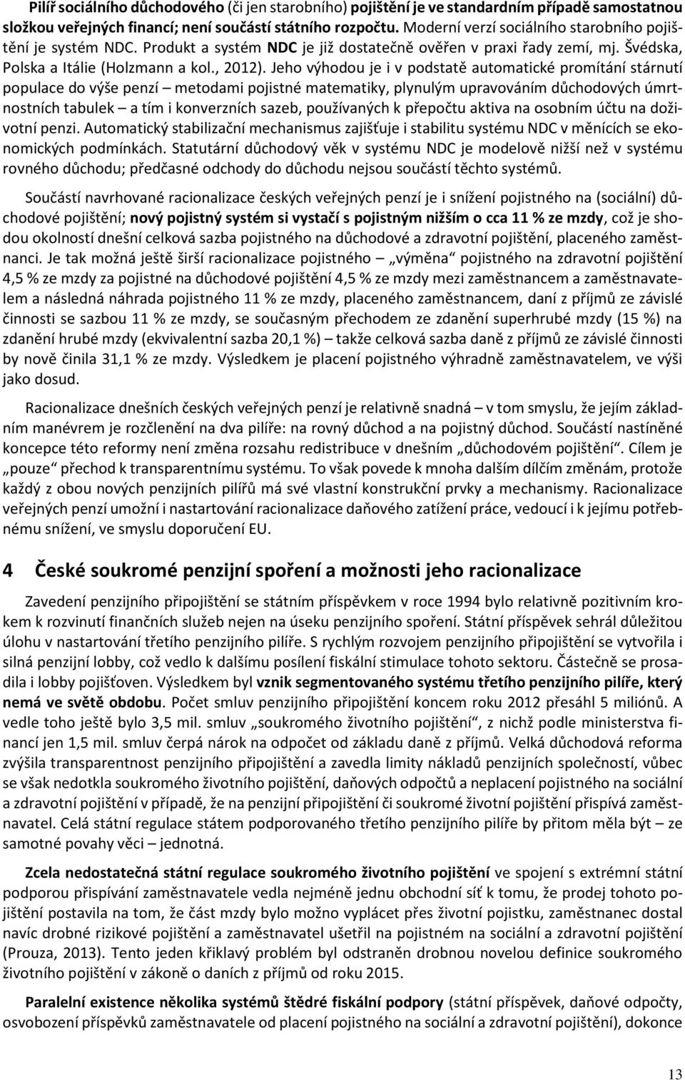 Jeho výhodou je i v podstatě automatické promítání stárnutí populace do výše penzí metodami pojistné matematiky, plynulým upravováním důchodových úmrtnostních tabulek a tím i konverzních sazeb,