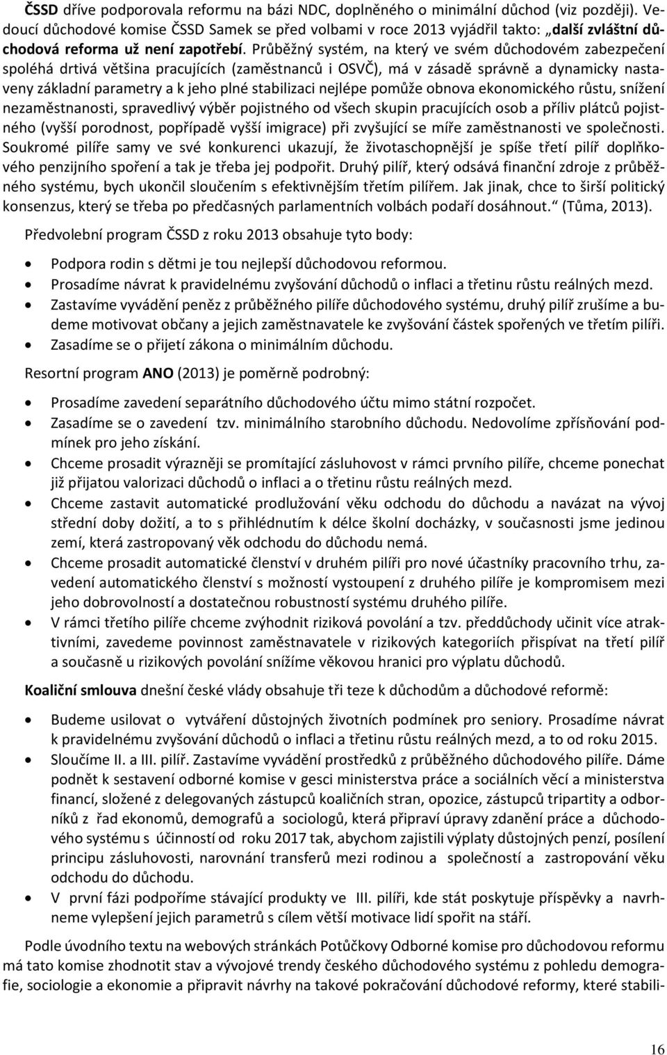 Průběžný systém, na který ve svém důchodovém zabezpečení spoléhá drtivá většina pracujících (zaměstnanců i OSVČ), má v zásadě správně a dynamicky nastaveny základní parametry a k jeho plné