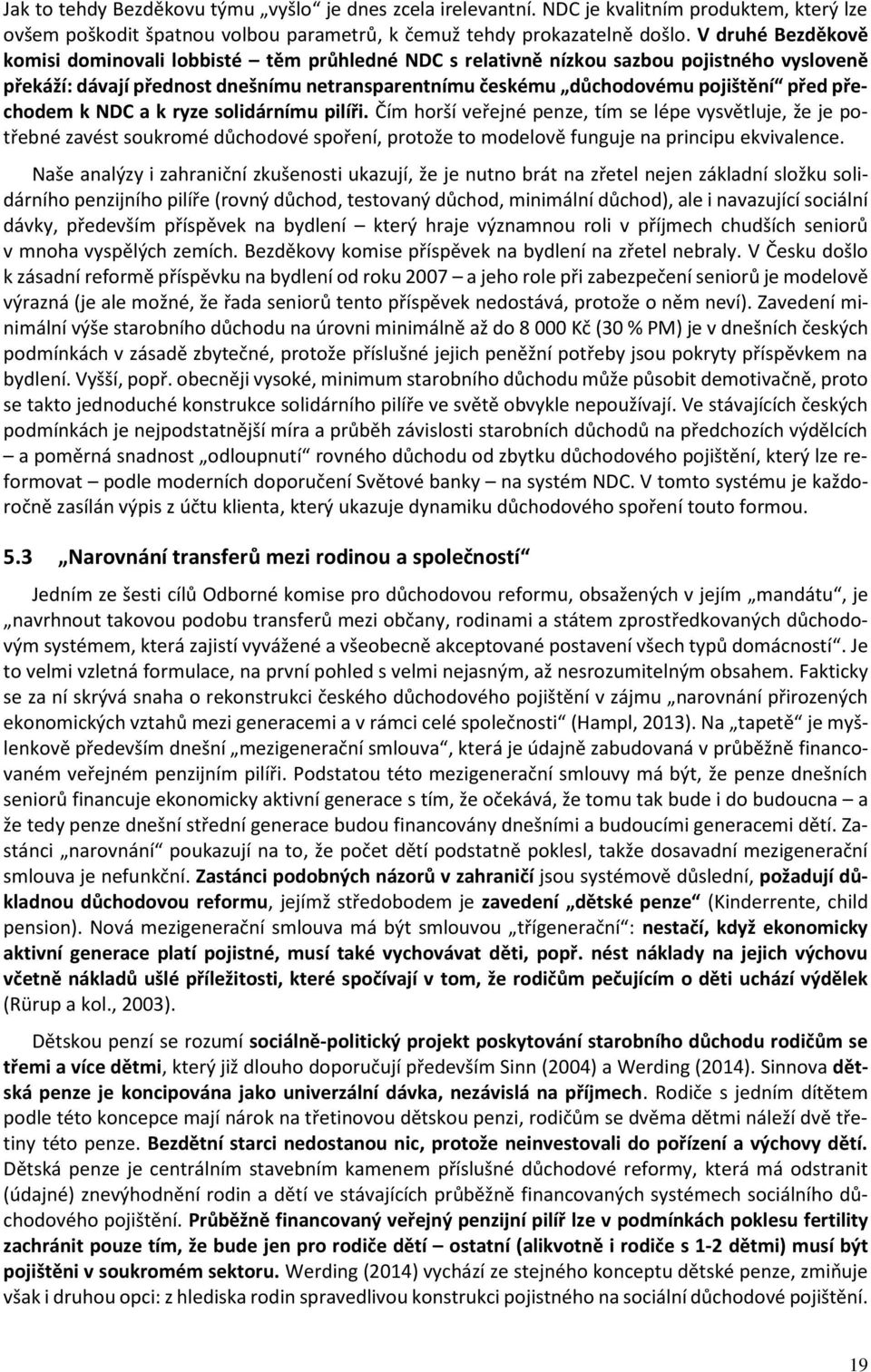 přechodem k NDC a k ryze solidárnímu pilíři. Čím horší veřejné penze, tím se lépe vysvětluje, že je potřebné zavést soukromé důchodové spoření, protože to modelově funguje na principu ekvivalence.