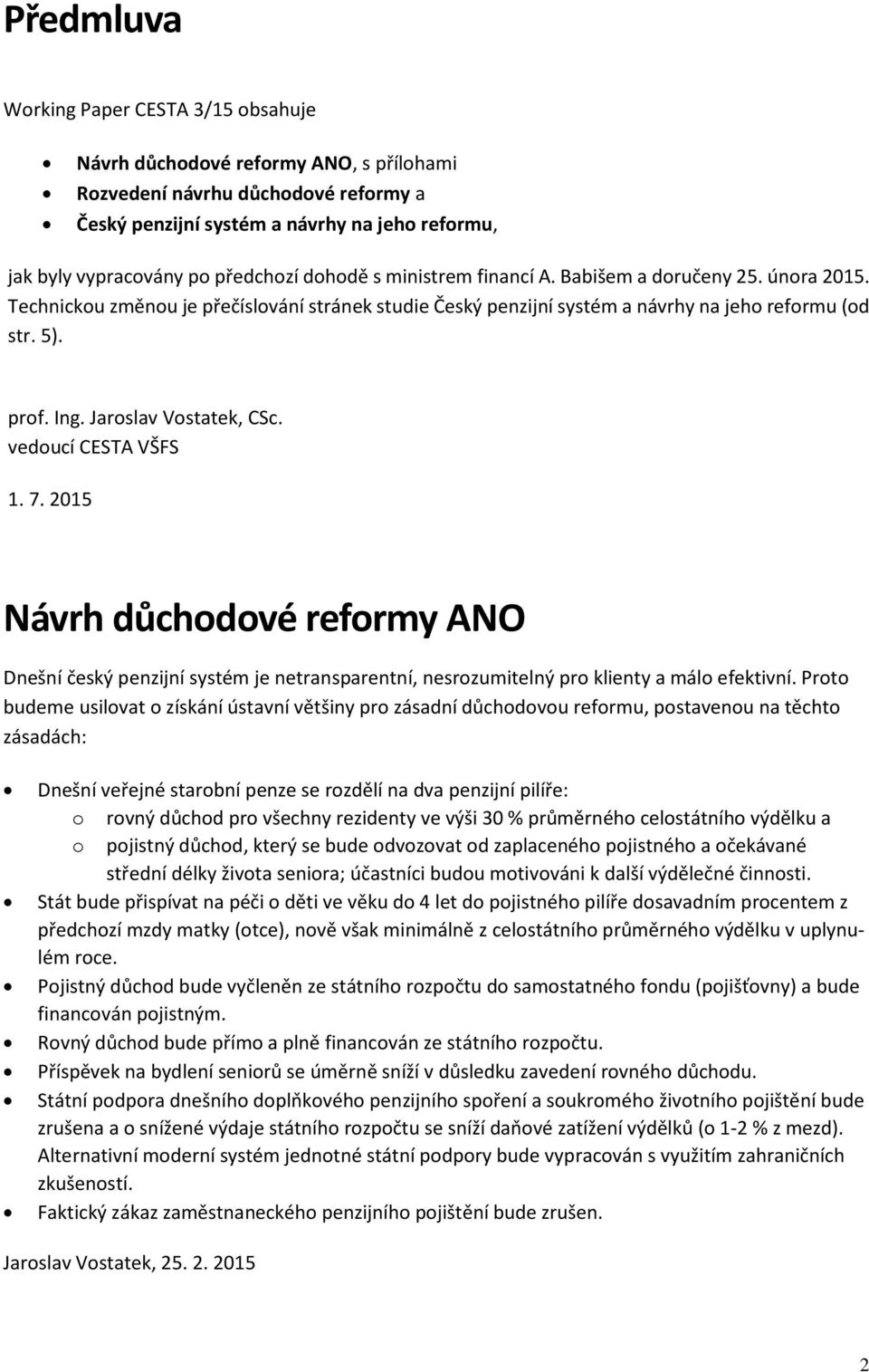 Jaroslav Vostatek, CSc. vedoucí CESTA VŠFS 1. 7. 2015 Návrh důchodové reformy ANO Dnešní český penzijní systém je netransparentní, nesrozumitelný pro klienty a málo efektivní.