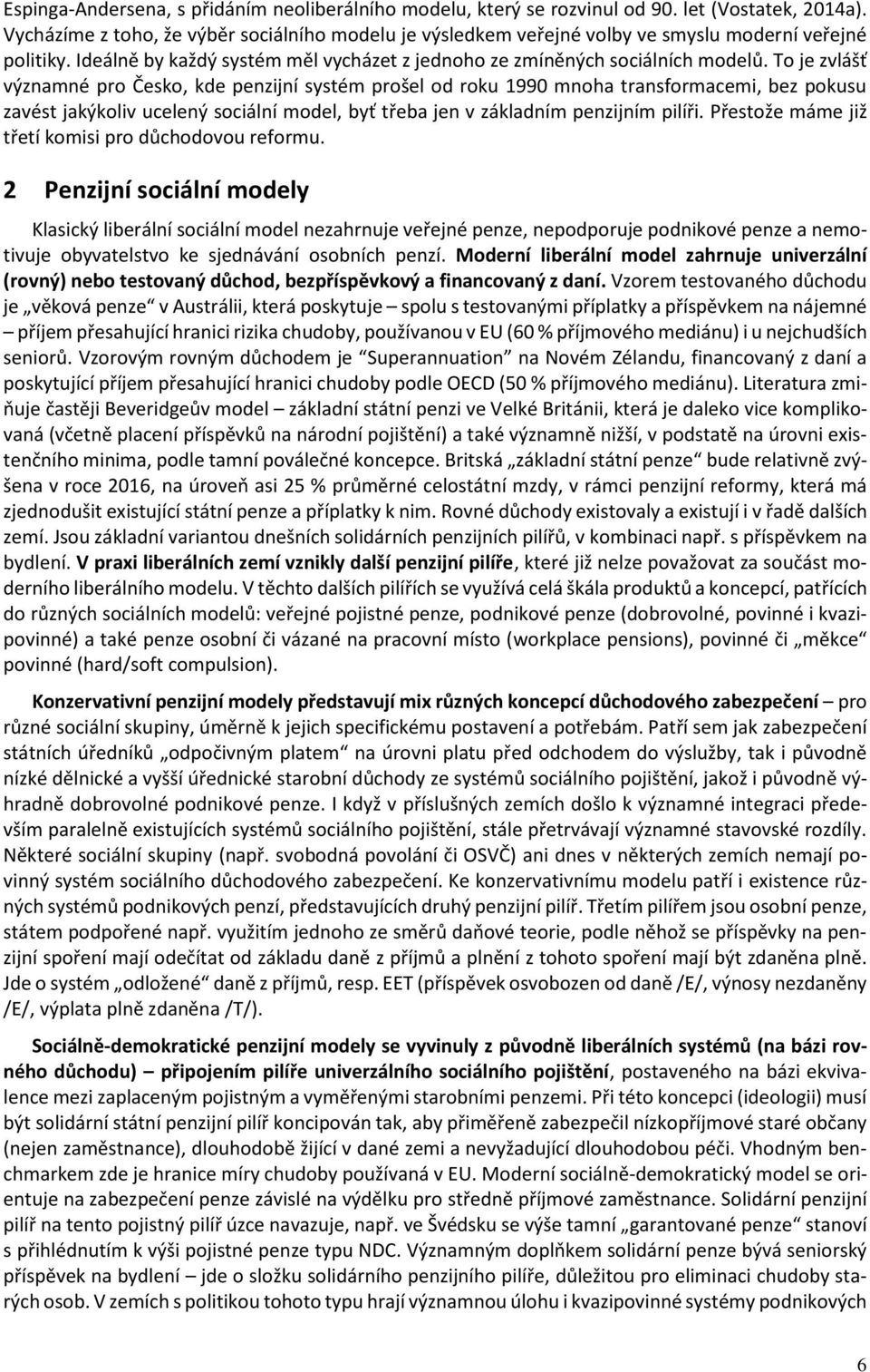 To je zvlášť významné pro Česko, kde penzijní systém prošel od roku 1990 mnoha transformacemi, bez pokusu zavést jakýkoliv ucelený sociální model, byť třeba jen v základním penzijním pilíři.