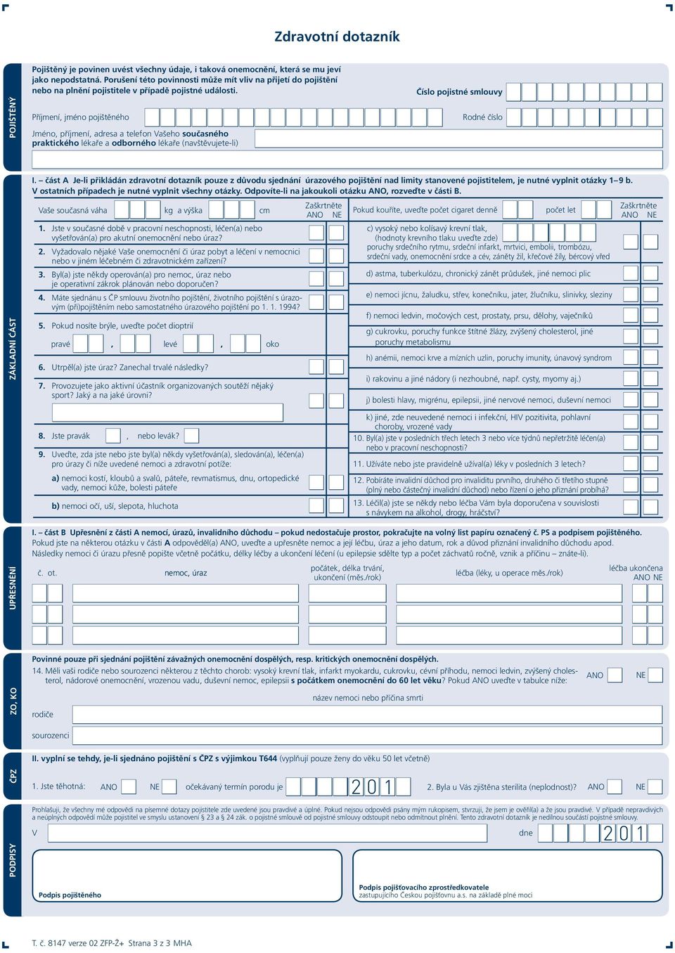 Příjmení,jménopojištěného Jméno,příjmení,adresaatelefonVašehosoučasného praktickéholékařeaodborného lékaře(navštěvujete-li) ZÁKLADNÍ ĆÁST I.