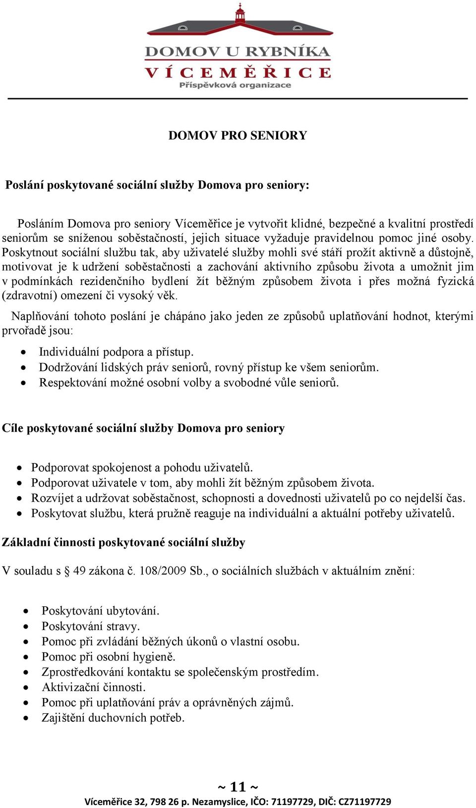 Poskytnout sociální službu tak, aby uživatelé služby mohli své stáří prožít aktivně a důstojně, motivovat je k udržení soběstačnosti a zachování aktivního způsobu života a umožnit jim v podmínkách