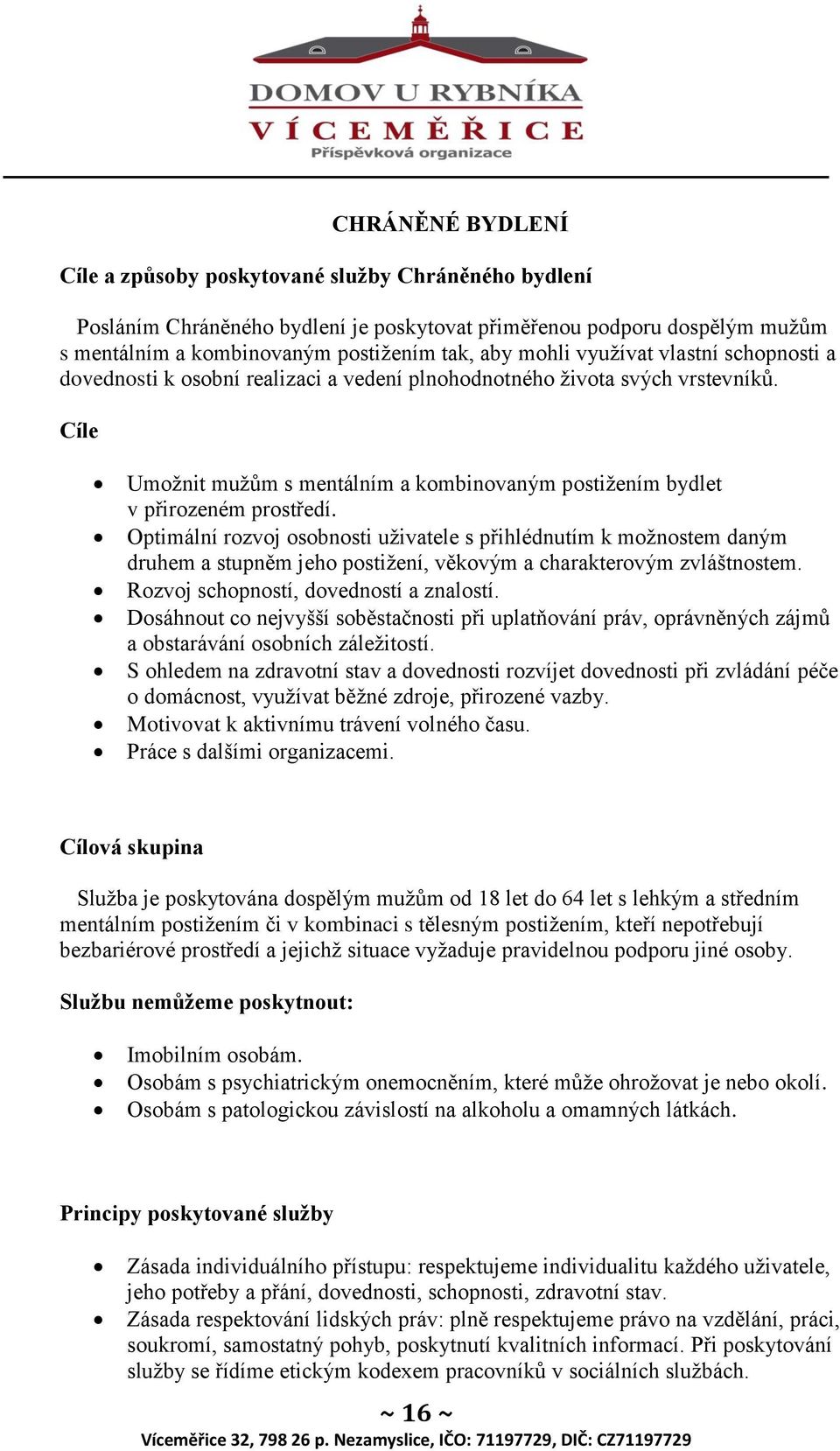 Optimální rozvoj osobnosti uživatele s přihlédnutím k možnostem daným druhem a stupněm jeho postižení, věkovým a charakterovým zvláštnostem. Rozvoj schopností, dovedností a znalostí.