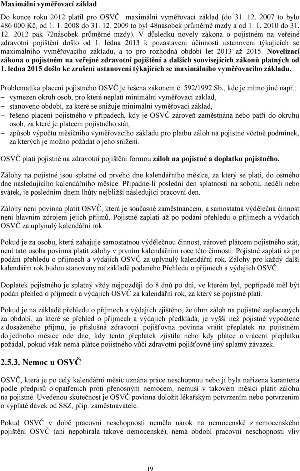 ledna 2013 k pozastavení účinnosti ustanovení týkajících se maximálního vyměřovacího základu, a to pro rozhodná období let 2013 až 2015.