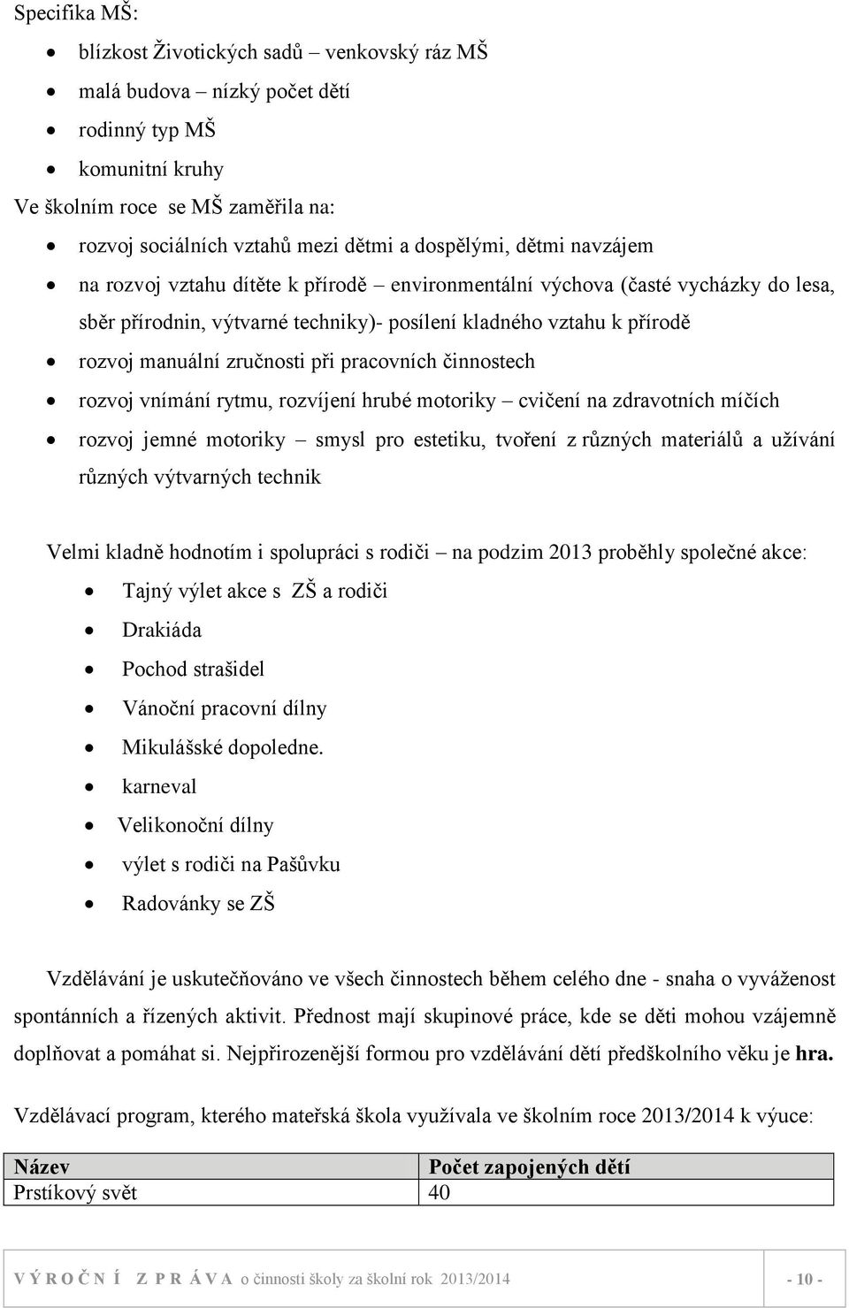 zručnosti při pracovních činnostech rozvoj vnímání rytmu, rozvíjení hrubé motoriky cvičení na zdravotních míčích rozvoj jemné motoriky smysl pro estetiku, tvoření z různých materiálů a užívání