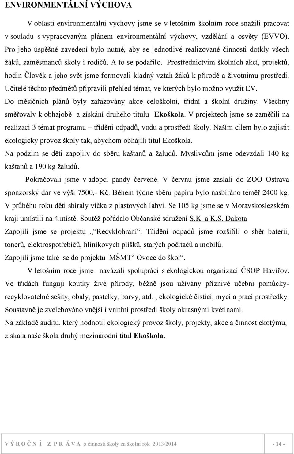 Prostřednictvím školních akcí, projektů, hodin Člověk a jeho svět jsme formovali kladný vztah žáků k přírodě a životnímu prostředí.