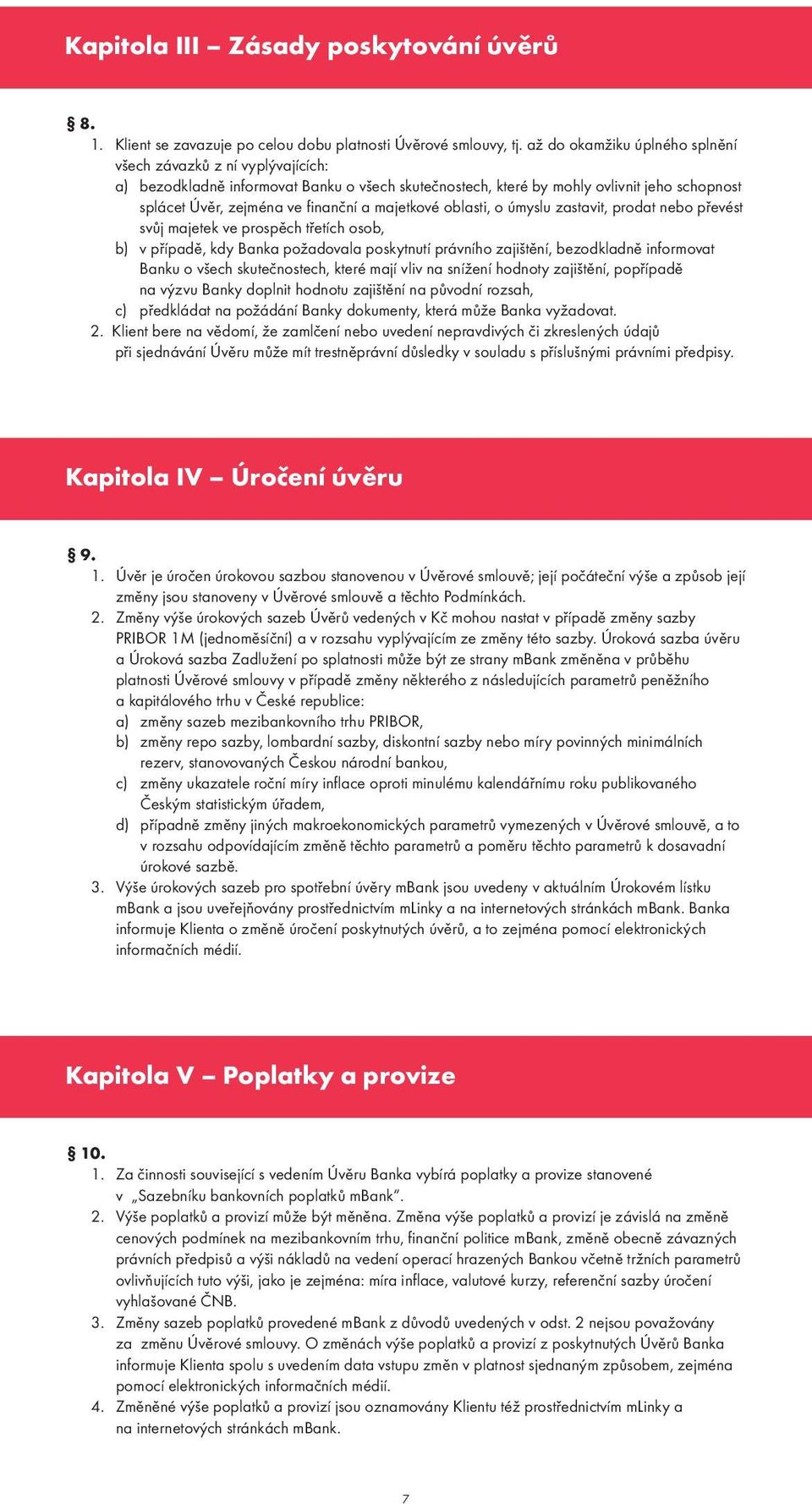 majetkové oblasti, o úmyslu zastavit, prodat nebo převést svůj majetek ve prospěch třetích osob, b) v případě, kdy Banka požadovala poskytnutí právního zajištění, bezodkladně informovat Banku o všech