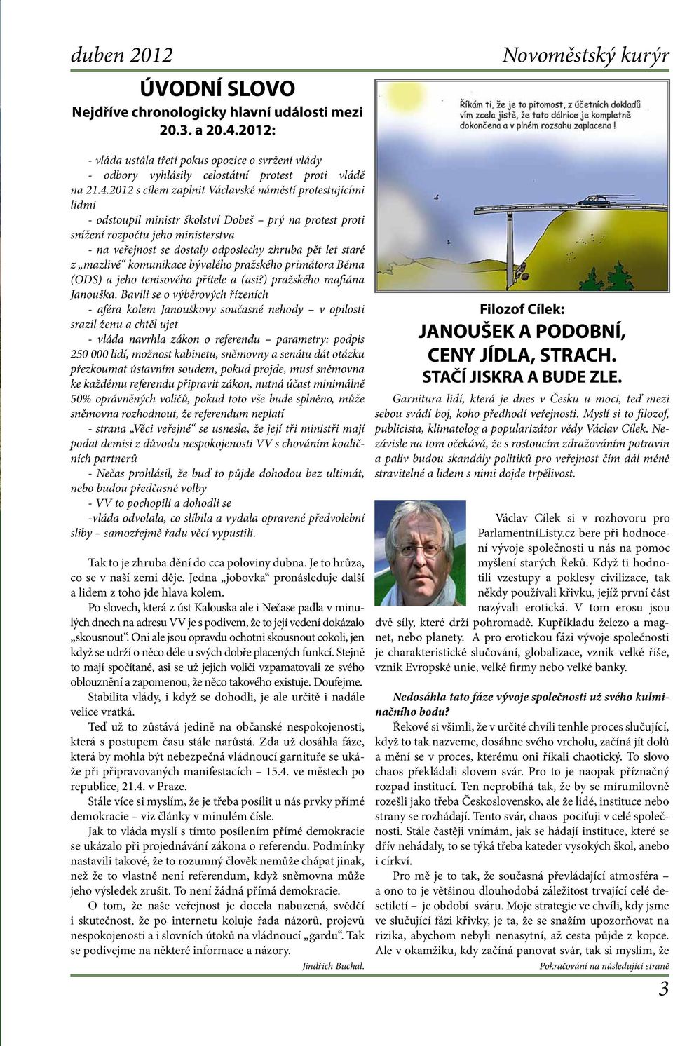 2012 s cílem zaplnit Václavské náměstí protestujícími lidmi - odstoupil ministr školství Dobeš prý na protest proti snížení rozpočtu jeho ministerstva - na veřejnost se dostaly odposlechy zhruba pět