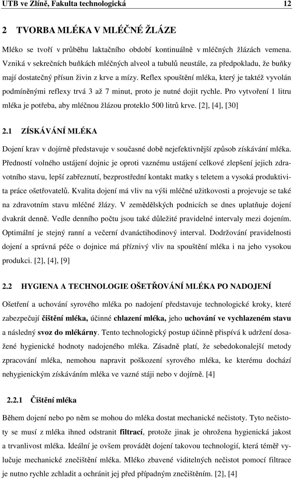 Reflex spouštění mléka, který je taktéž vyvolán podmíněnými reflexy trvá 3 až 7 minut, proto je nutné dojit rychle. Pro vytvoření 1 litru mléka je potřeba, aby mléčnou žlázou proteklo 500 litrů krve.