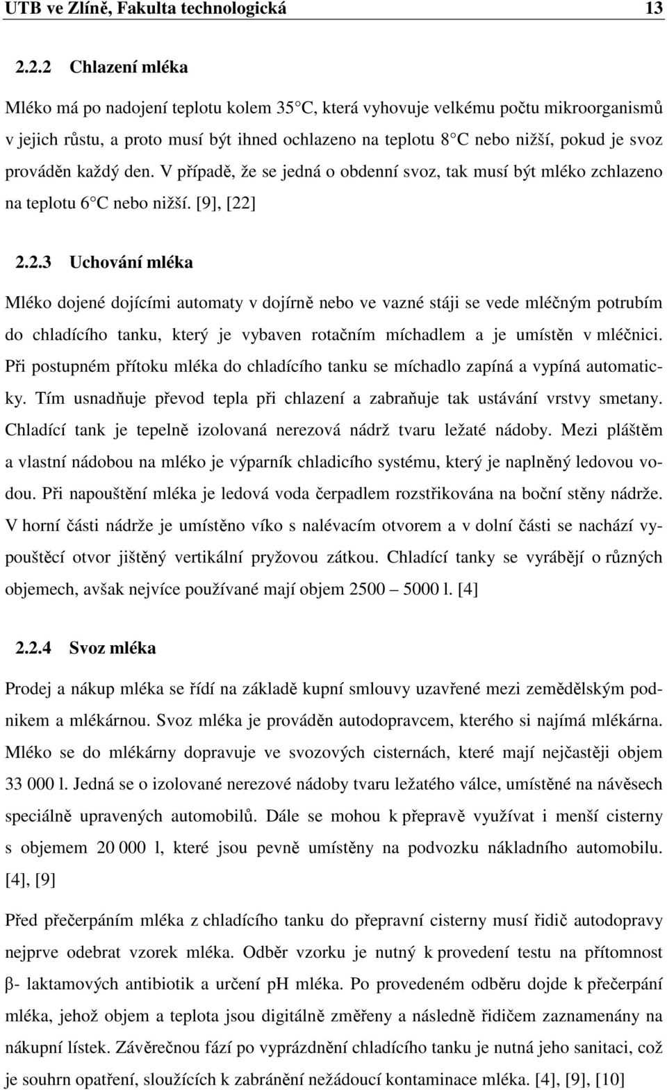 prováděn každý den. V případě, že se jedná o obdenní svoz, tak musí být mléko zchlazeno na teplotu 6 C nebo nižší. [9], [22