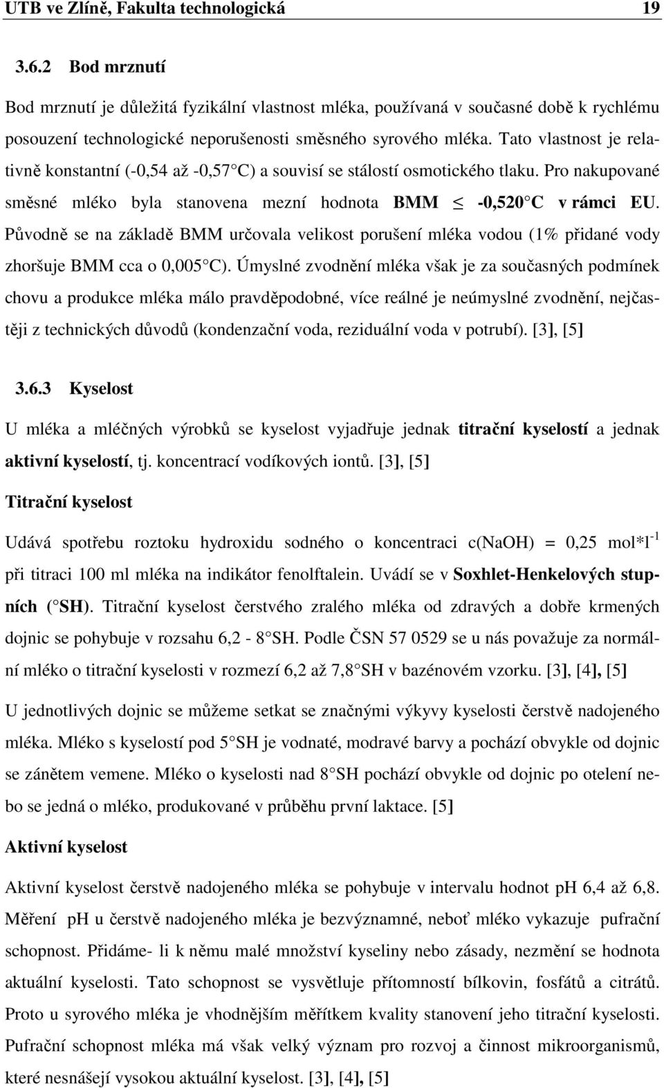 Tato vlastnost je relativně konstantní (-0,54 až -0,57 C) a souvisí se stálostí osmotického tlaku. Pro nakupované směsné mléko byla stanovena mezní hodnota BMM -0,520 C v rámci EU.