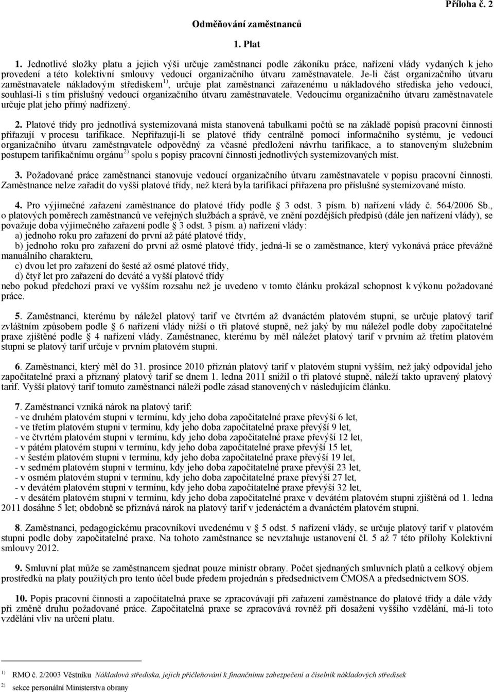 Je-li část organizačního útvaru zaměstnavatele nákladovým střediskem 1), určuje plat zaměstnanci zařazenému u nákladového střediska jeho vedoucí, souhlasí-li s tím příslušný vedoucí organizačního